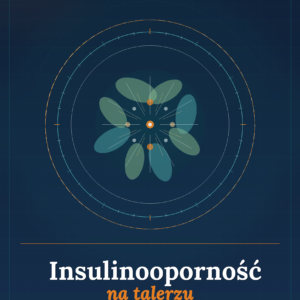 Insulinooporność na talerzu. Praktyczny przewodnik żywieniowy dla osób z insulinoopornością.